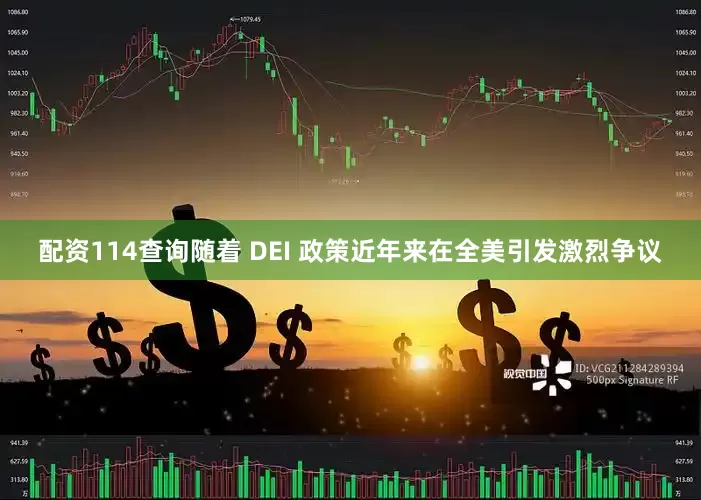 配资114查询随着 DEI 政策近年来在全美引发激烈争议