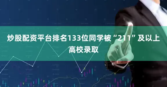 炒股配资平台排名133位同学被“211”及以上高校录取