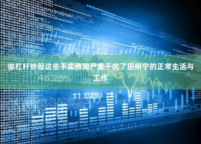 做杠杆炒股这些不实传闻严重干扰了田栩宁的正常生活与工作