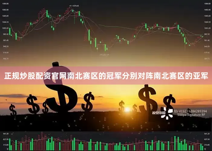 正规炒股配资官网南北赛区的冠军分别对阵南北赛区的亚军