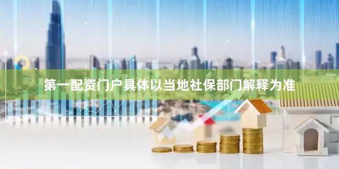 第一配资门户具体以当地社保部门解释为准