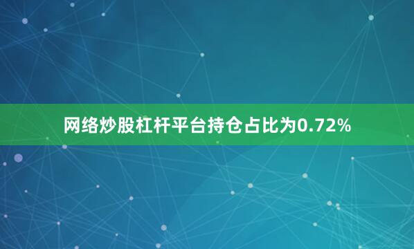 网络炒股杠杆平台持仓占比为0.72%